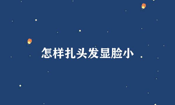 怎样扎头发显脸小