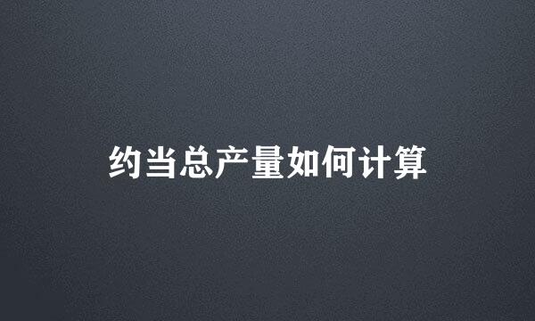 约当总产量如何计算