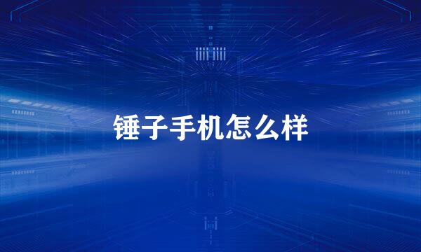 锤子手机怎么样