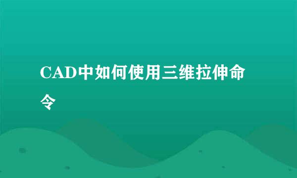 CAD中如何使用三维拉伸命令