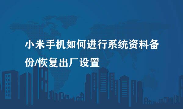 小米手机如何进行系统资料备份/恢复出厂设置