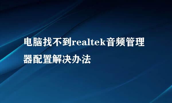 电脑找不到realtek音频管理器配置解决办法