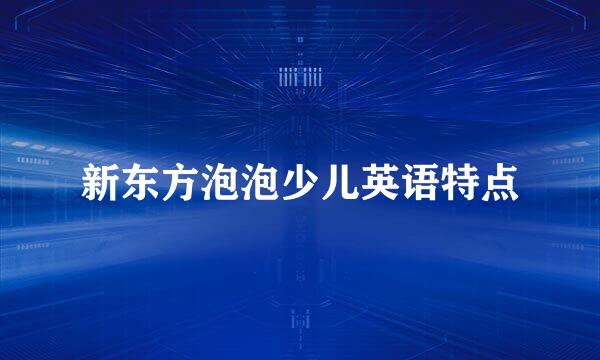 新东方泡泡少儿英语特点