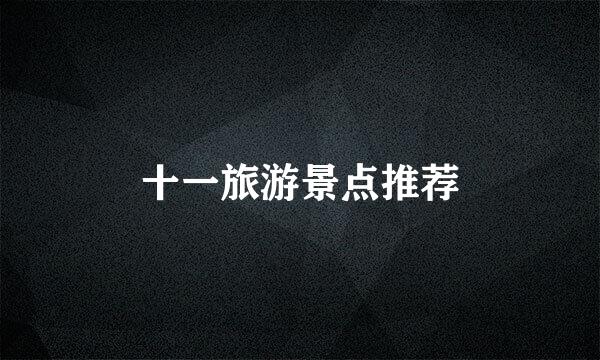 十一旅游景点推荐