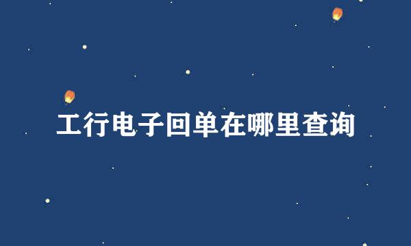 工行电子回单在哪里查询