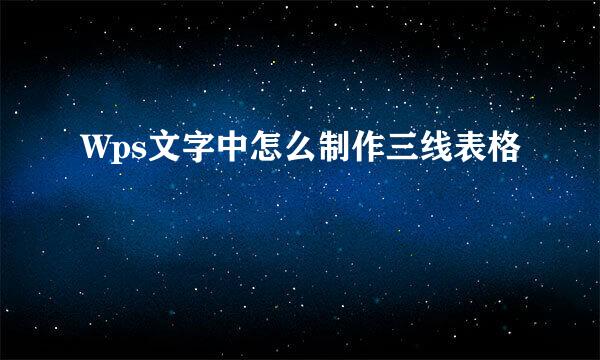 Wps文字中怎么制作三线表格