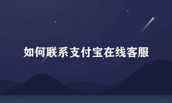 如何联系支付宝在线客服