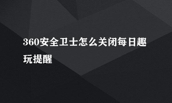 360安全卫士怎么关闭每日趣玩提醒