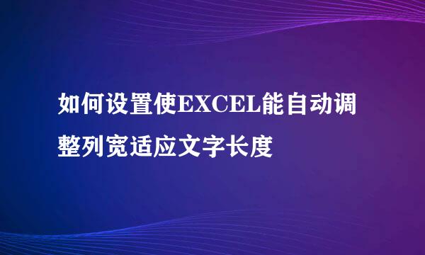 如何设置使EXCEL能自动调整列宽适应文字长度