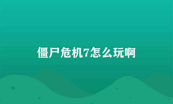 僵尸危机7怎么玩啊