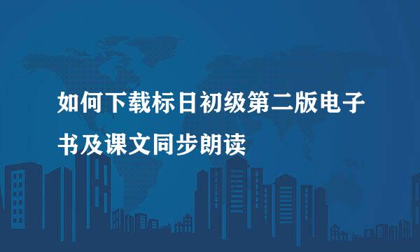 如何下载标日初级第二版电子书及课文同步朗读