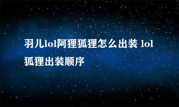 羽儿lol阿狸狐狸怎么出装 lol狐狸出装顺序