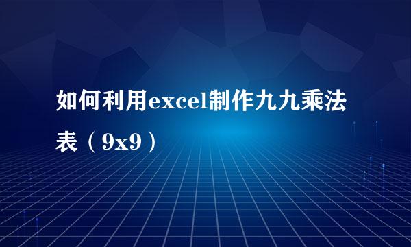 如何利用excel制作九九乘法表（9x9）