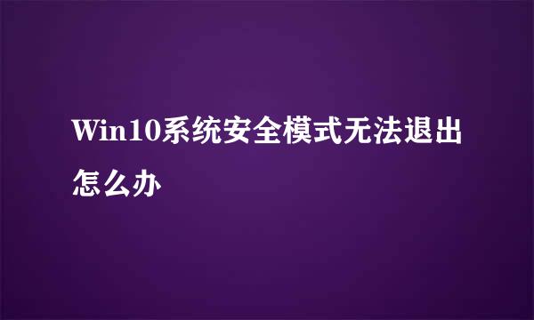 Win10系统安全模式无法退出怎么办
