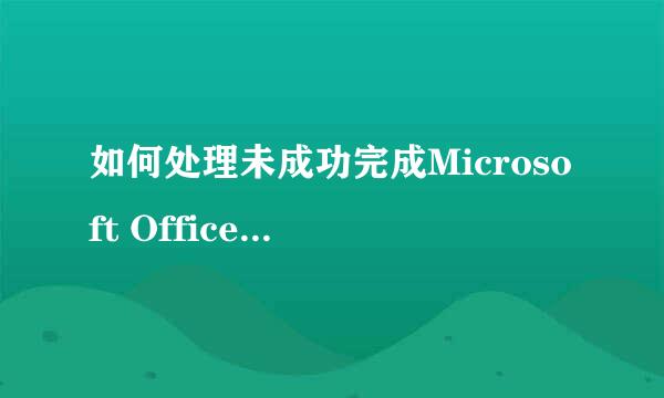 如何处理未成功完成Microsoft Office 2007卸载
