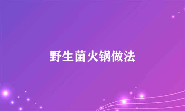 野生菌火锅做法