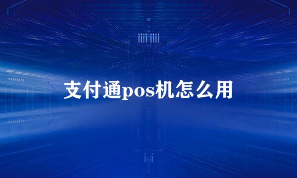 支付通pos机怎么用