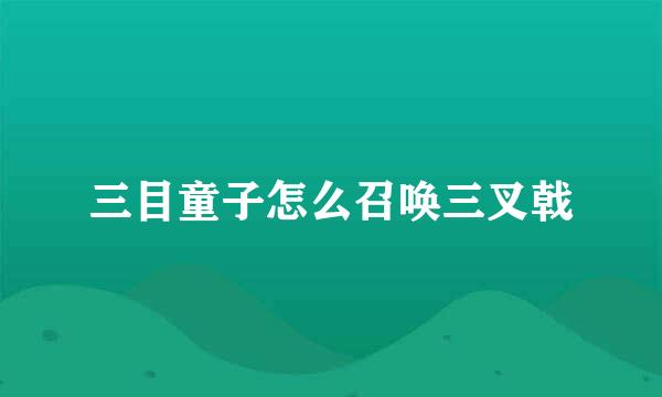 三目童子怎么召唤三叉戟