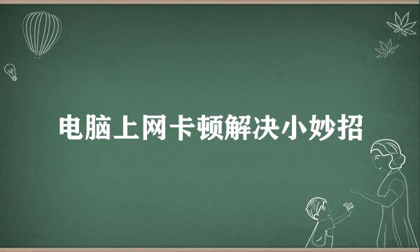 电脑上网卡顿解决小妙招