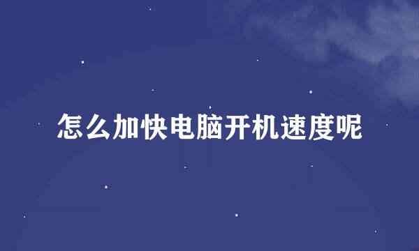 怎么加快电脑开机速度呢