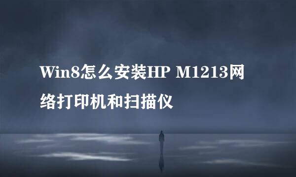 Win8怎么安装HP M1213网络打印机和扫描仪