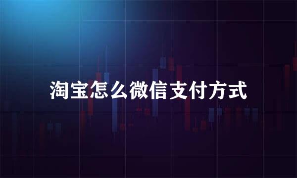 淘宝怎么微信支付方式