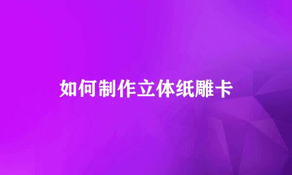 如何制作立体纸雕卡