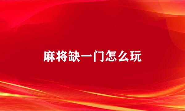 麻将缺一门怎么玩