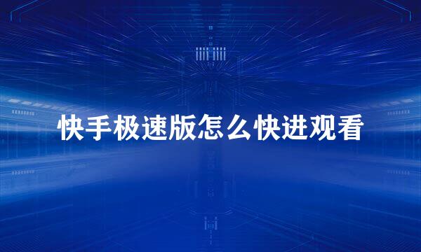 快手极速版怎么快进观看