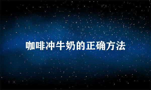 咖啡冲牛奶的正确方法