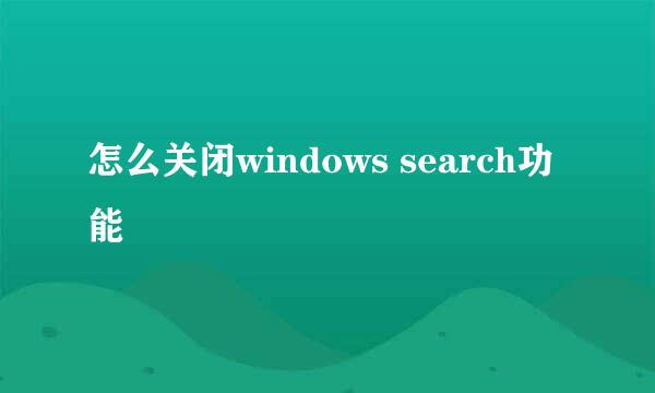 怎么关闭windows search功能