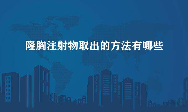 隆胸注射物取出的方法有哪些