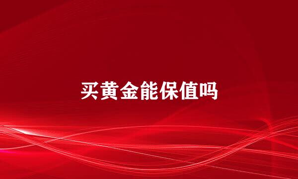 买黄金能保值吗