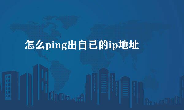 怎么ping出自己的ip地址