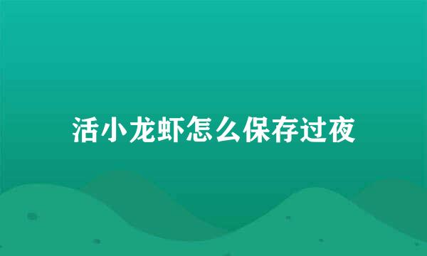 活小龙虾怎么保存过夜