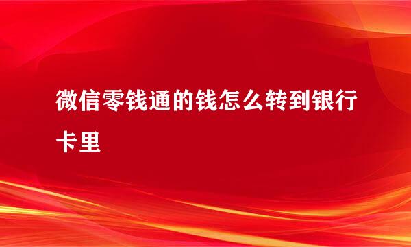 微信零钱通的钱怎么转到银行卡里