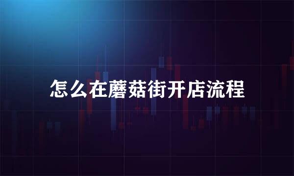 怎么在蘑菇街开店流程
