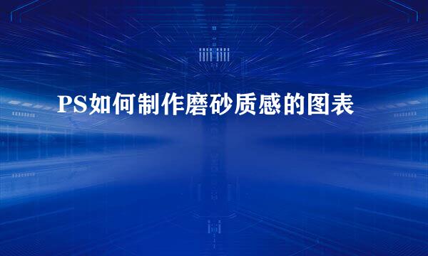 PS如何制作磨砂质感的图表