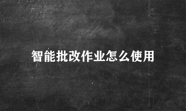 智能批改作业怎么使用