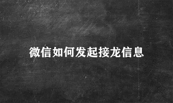 微信如何发起接龙信息