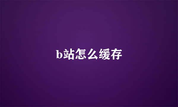 b站怎么缓存