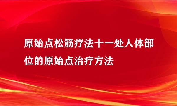 原始点松筋疗法十一处人体部位的原始点治疗方法