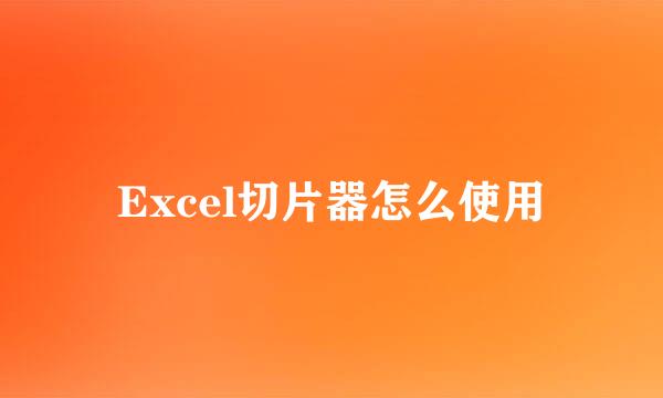 Excel切片器怎么使用