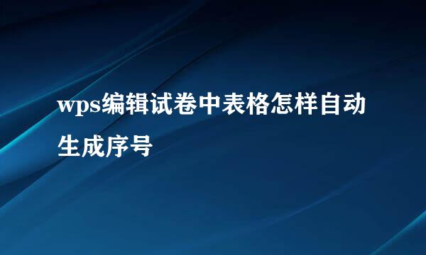 wps编辑试卷中表格怎样自动生成序号