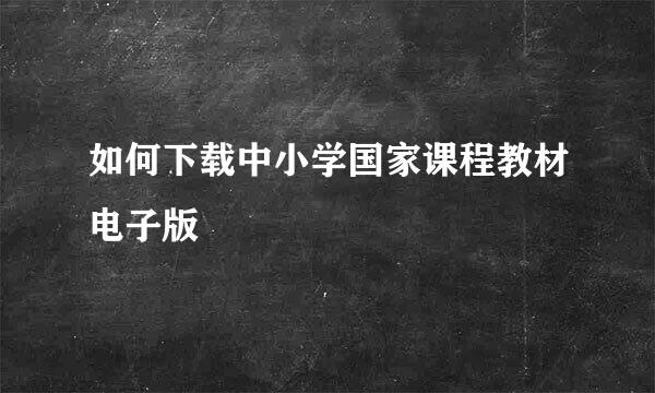 如何下载中小学国家课程教材电子版