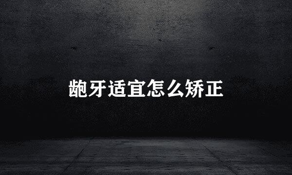 龅牙适宜怎么矫正
