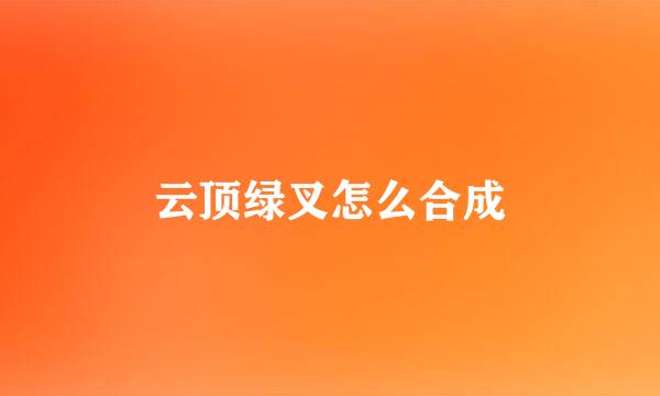 云顶绿叉怎么合成