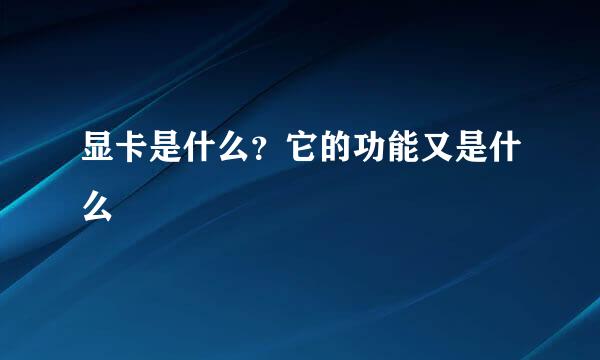 显卡是什么？它的功能又是什么