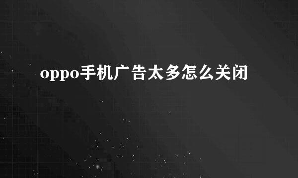 oppo手机广告太多怎么关闭