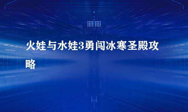 火娃与水娃3勇闯冰寒圣殿攻略